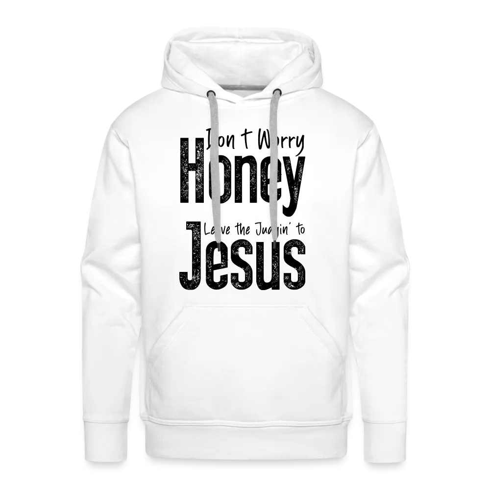 Don't Worry Honey Leave the Judgin' to Jesus Men’s Premium Hoodie